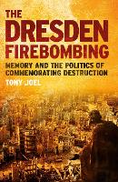 Book Cover for The Dresden Firebombing by Tony (Deakin University, Australia) Joel