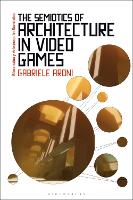 Book Cover for The Semiotics of Architecture in Video Games by Dr Gabriele Manchester Metropolitan University, UK Aroni