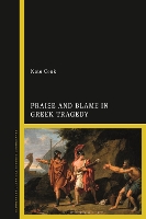 Book Cover for Praise and Blame in Greek Tragedy by Dr Kate University of St Andrews, UK Cook