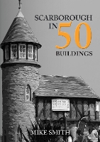 Book Cover for Scarborough in 50 Buildings by Mike Smith