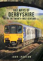 Book Cover for Railways of Derbyshire in the Twenty-First Century by John Jackson