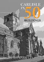 Book Cover for Carlisle in 50 Buildings by Paul Rabbitts