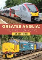 Book Cover for Greater Anglia: The First Ten Years by Adam Head