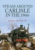 Book Cover for Steam Around Carlisle in the 1960s by Keith W. Platt