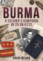 Book Cover for Burma: A Soldier's Campaign in 20 Objects by David Meara