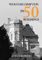 Book Cover for Wolverhampton in 50 Buildings by Steve Bower