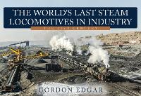 Book Cover for The World's Last Steam Locomotives in Industry: The 21st Century by Gordon Edgar