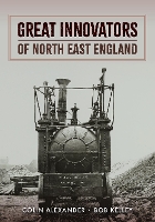 Book Cover for Great Innovators of North East England by Colin Alexander, Bob Kelley