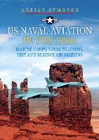 Book Cover for US Naval Aviation in the 1980s: Marine Corps, Naval Training, Test and Reserve Air Stations by Adrian Symonds