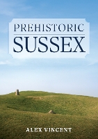 Book Cover for Prehistoric Sussex by Alex Vincent