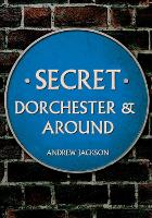 Book Cover for Secret Dorchester and Around by Andrew Jackson