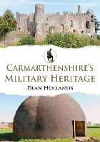 Book Cover for Carmarthenshire's Military Heritage by Dean Hollands