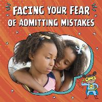 Book Cover for Facing Your Fear of Admitting Mistakes by Mari Schuh