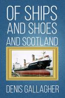 Book Cover for Of Ships and Shoes and Scotland by Denis Gallagher