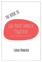 Book Cover for The Book to Get Your Family Together by Sarah Howard