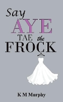 Book Cover for Say Aye Tae the Frock by K M Murphy