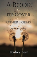 Book Cover for A Book by its Cover and other Poems by Lindsey Bust