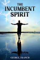 Book Cover for The Incumbent Spirit by George Francis