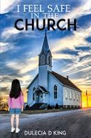 Book Cover for I Feel Safe in the Church by Dulecia D King