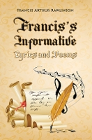 Book Cover for Francis’s Informative Lyrics and Poems by Francis Arthur Rawlinson