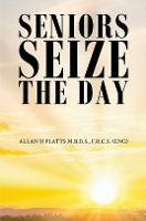 Book Cover for Seniors Seize the Day by F.R.C.S. (ENG), Allan H Platts M.B.B.S.