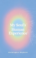 Book Cover for My Soul's Human Experience by Christopher Whybrow