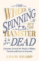 Book Cover for The Wheel is Spinning but the Hamster is Dead by Adam Sharp