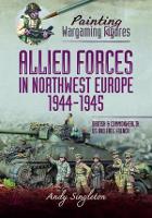 Book Cover for Painting Wargaming Figures - Allied Forces in Northwest Europe, 1944-45 by Andy Singleton