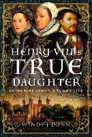 Book Cover for Henry VIII’s True Daughter by Wendy J Dunn