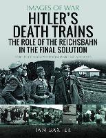 Book Cover for Hitler's Death Trains: The Role of the Reichsbahn in the Final Solution by Ian Baxter