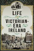 Book Cover for Life in Victorian Era Ireland by Ian Maxwell