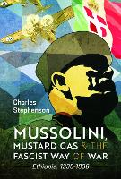 Book Cover for Mussolini, Mustard Gas and the Fascist Way of War by Charles Stephenson