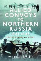 Book Cover for Allied Convoys to Northern Russia, 1941–1945 by William Smith