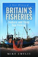 Book Cover for A Short History of Britain’s Fisheries by Mike Smylie