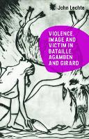 Book Cover for Violence, Image and Victim in Bataille, Agamben and Girard by John Lechte