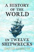 Book Cover for A History of the World in Twelve Shipwrecks by David Gibbins