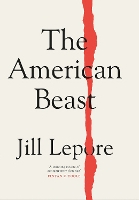 Book Cover for The American Beast by Jill Lepore