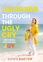 Book Cover for Laughing Through the Ugly Cry by Dawn Barton