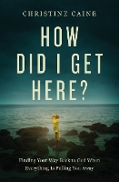 Book Cover for How Did I Get Here? by Christine Caine