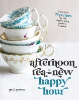Book Cover for Afternoon Tea Is the New Happy Hour More than 75 Recipes for Tea, Small Plates, Sweets and More by Gail Greco