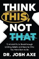 Book Cover for Think This, Not That by Dr. Josh Axe