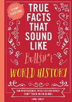 Book Cover for True Facts That Sound Like Bull$#*t: World History by Shane Carley