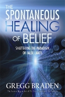 Book Cover for The Spontaneous Healing of Belief by Gregg Braden