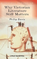 Book Cover for Why Victorian Literature Still Matters by Philip University of Liverpool, UK Davis