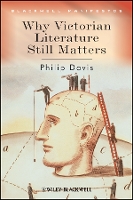 Book Cover for Why Victorian Literature Still Matters by Philip University of Liverpool, UK Davis