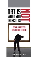 Book Cover for Art Is Not What You Think It Is by Donald (University of California, Los Angeles, USA) Preziosi, Claire (University of Colorado at Boulder, USA) Farago