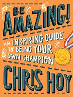 Book Cover for Be Amazing! An inspiring guide to being your own champion by Sir Chris Hoy