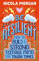 Book Cover for Be Resilient: How to Build a Strong Teenage Mind for Tough Times by Nicola Morgan