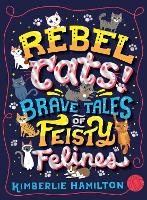 Book Cover for Rebel Cats! Brave Tales of Feisty Felines by Kimberlie Hamilton