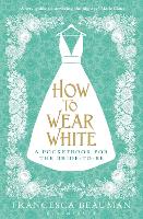 Book Cover for How to Wear White by Francesca Beauman